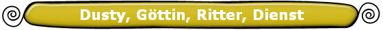 Dusty, G�ttin, Ritter, Dienst